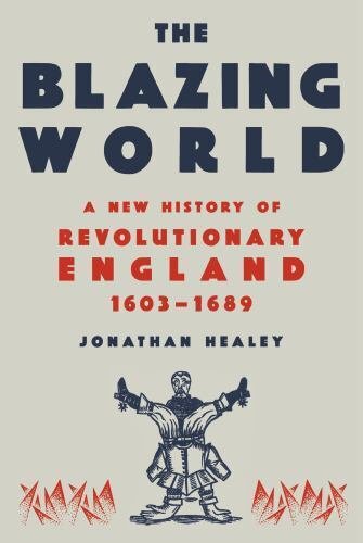 The Blazing World: A New History of Revolutionary England, 1603-1689 [Hardcov...