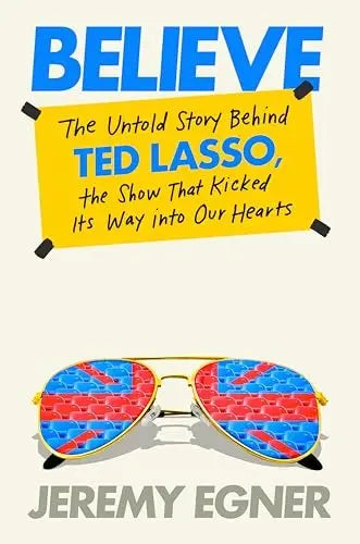 Believe: The Untold Story Behind Ted Lasso, the Show That Kicked Its Way into Our Hearts - Myte Books