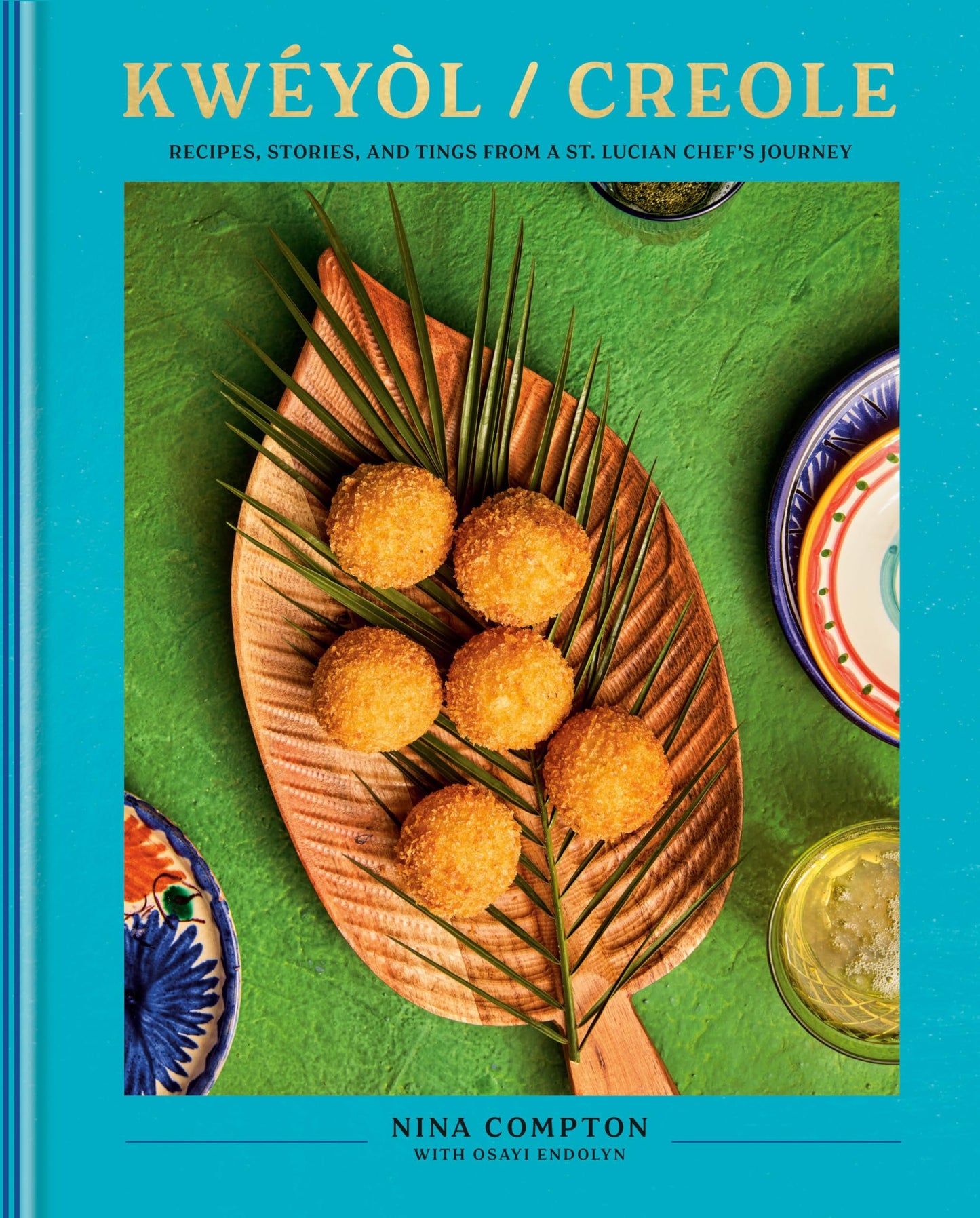Kwéyòl / Creole: Recipes, Stories, and Tings from a St. Lucian Chef's Journey: A Cookbook