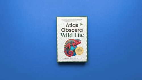 Atlas Obscura: Wild Life: An Explorer's Guide to the World's Living Wonders
