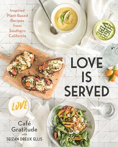 Love is Served: Inspired Plant-Based Recipes from Southern California: A Cookbook - Myte Books