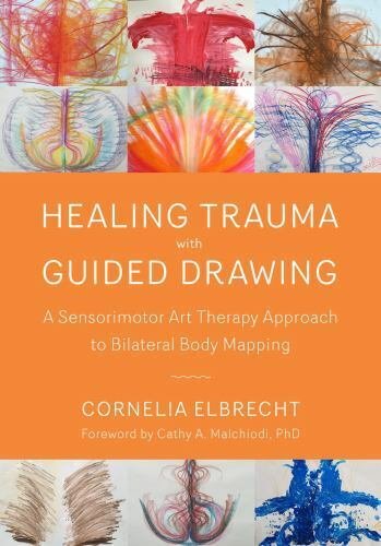 Healing Trauma with Guided Drawing: A Sensorimotor Art Therapy Approach to Bi...