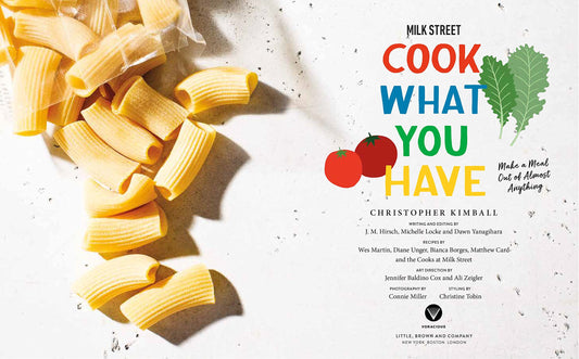 Milk Street: Cook What You Have: Make a Meal Out of Almost Anything (A Cookbook)