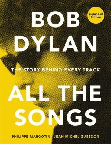 Bob Dylan All the Songs: The Story Behind Every Track Expanded Edition [Hardc...