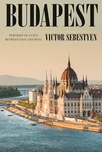 Budapest: Portrait of a City Between East and West