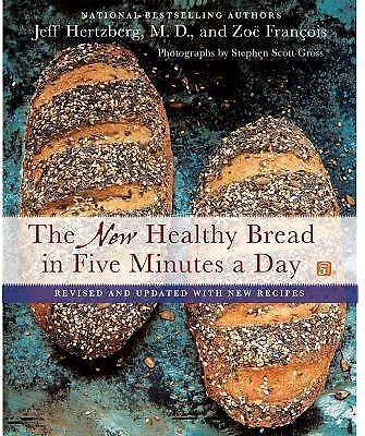 The New Healthy Bread in Five Minutes a Day: Revised and Updated with New Rec...