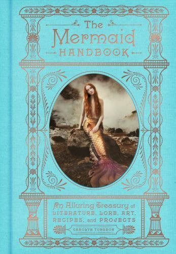 The Mermaid Handbook: An Alluring Treasury of Literature, Lore, Art, Recipes,...