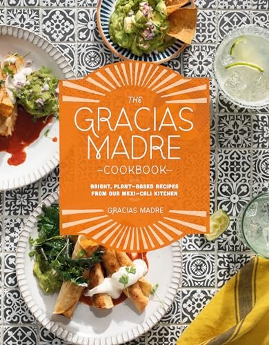The Gracias Madre Cookbook: Bright, Plant-Based Recipes from Our Mexi-Cali Kitchen