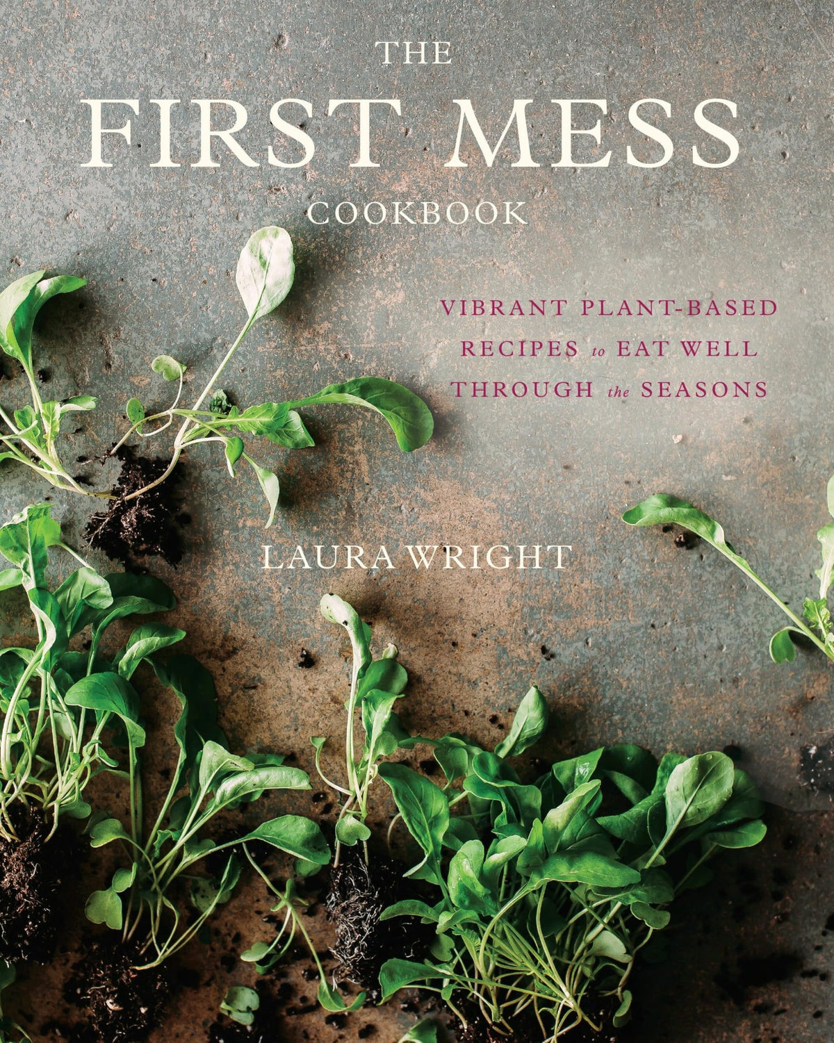 First Mess Spring Recipes Eat Well Year-Round: The First Mess Plant-Based Cookbook | Avery – Myte ...