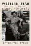 Western Star: The Life and Legends of Larry McMurtry – An Intimate Biography of the Pulitzer and Oscar-Winning Texas Icon Behind Lonesome Dove and Brokeback Mountain - Myte Books