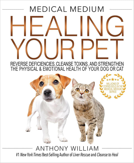 Medical Medium Healing Your Pet: Reverse Deficiencies, Cleanse Toxins, and Strengthen the Physical & Emotional Health of Your Dog or Cat
