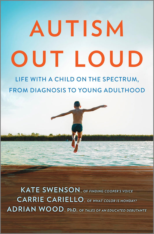 Autism Out Loud: Life with a Child on the Spectrum, from Diagnosis to Young Adulthood―Moving Stories and Parenting Lessons Learned from Three Mothers of Children with Autism