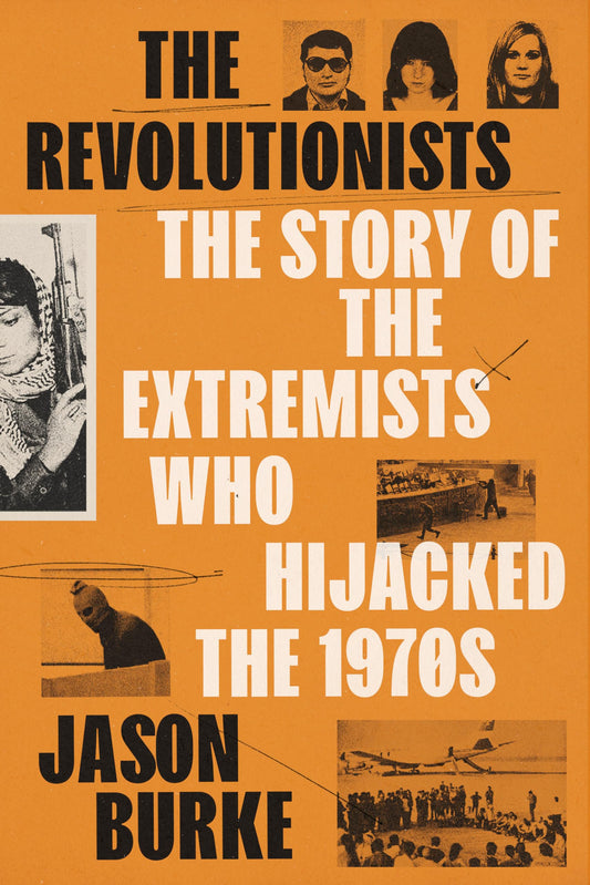 The Revolutionists: The Story of the Extremists Who Hijacked the 1970s