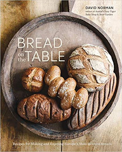 Bread on the Table: Recipes for Making and Enjoying Europe's Most Beloved Bre...