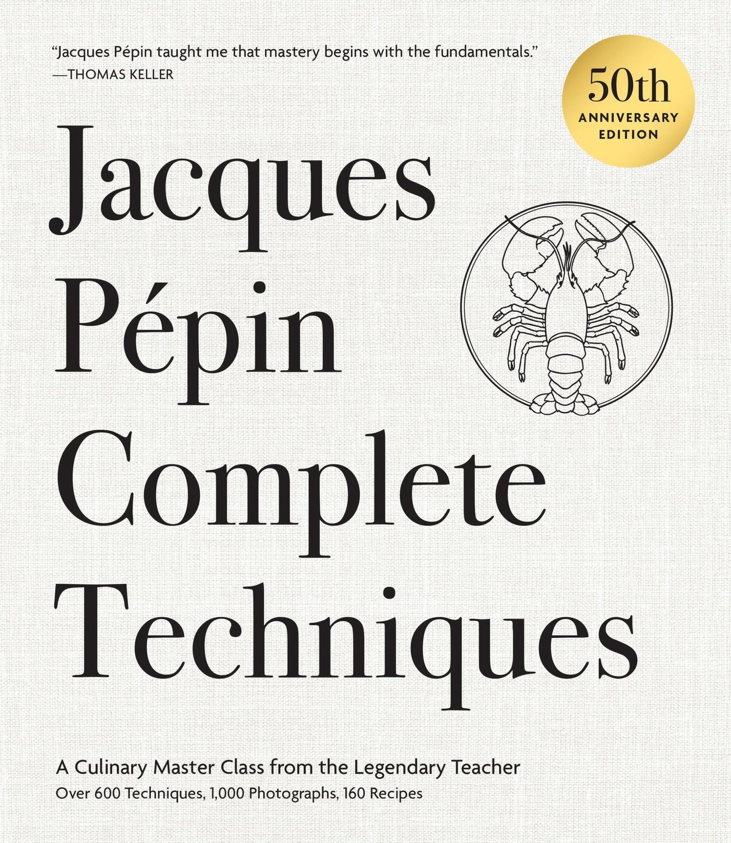 Jacques Pépin Complete Techniques 50th Anniversary Edition: A Culinary Master Class from the Legendary Teacher―Over 600 Techniques, 1,000 Photographs, 160 Recipes