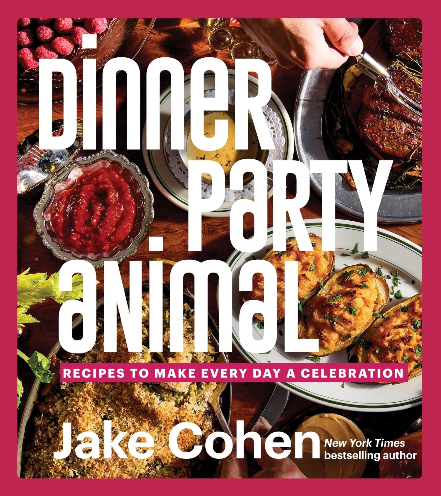Dinner Party Animal: Recipes to Make Every Day a Celebration
