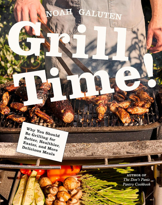 Grill Time!: Why You Should Be Grilling for Better, Healthier, Easier, and More Delicious Meals: A Cookbook