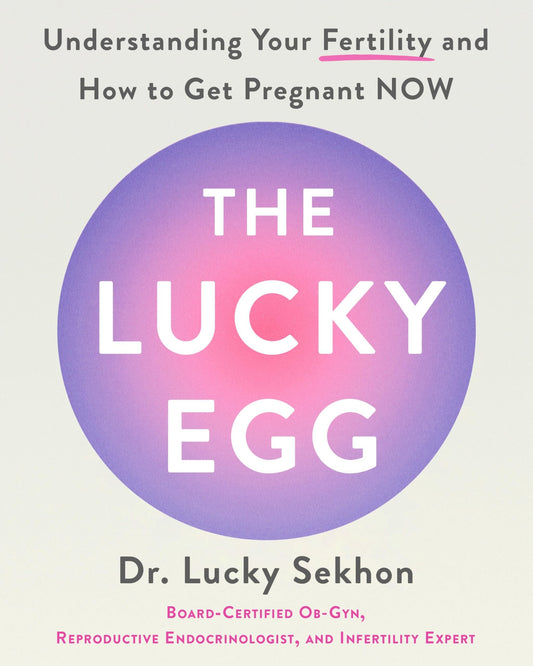 The Lucky Egg: Understanding Your Fertility and How to Get Pregnant NOW