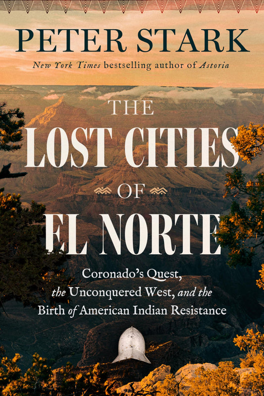 The Lost Cities of El Norte: Coronado's Quest, the Unconquered West, and the Birth of American Indian Resistance – A Narrative History of Exploration, Conquest, and Resistance