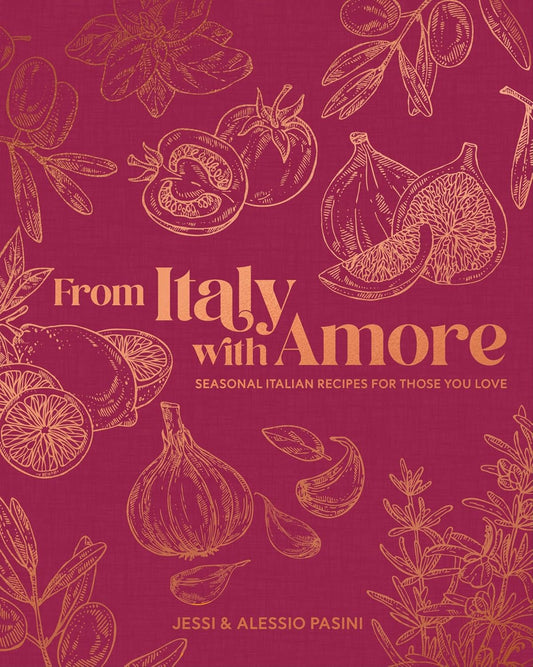 From Italy with Amore: Seasonal Italian Recipes for Those You Love