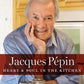 Jacques Pépin Heart & Soul in the Kitchen [Hardcover] Pépin, Jacques