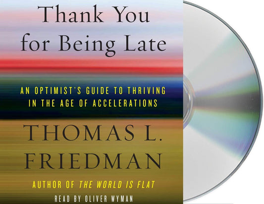 Thank You for Being Late: An Optimist's Guide to Thriving in the Age of Accelerations