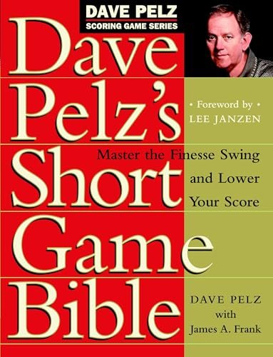 Dave Pelz's Short Game Bible: Master the Finesse Swing and Lower Your Score (Dave Pelz Scoring Game)