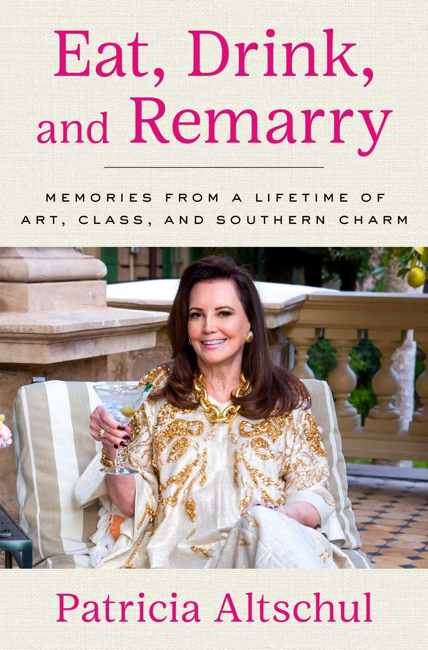 Eat, Drink, and Remarry: Memories from a Lifetime of Art, Class, and Southern Charm