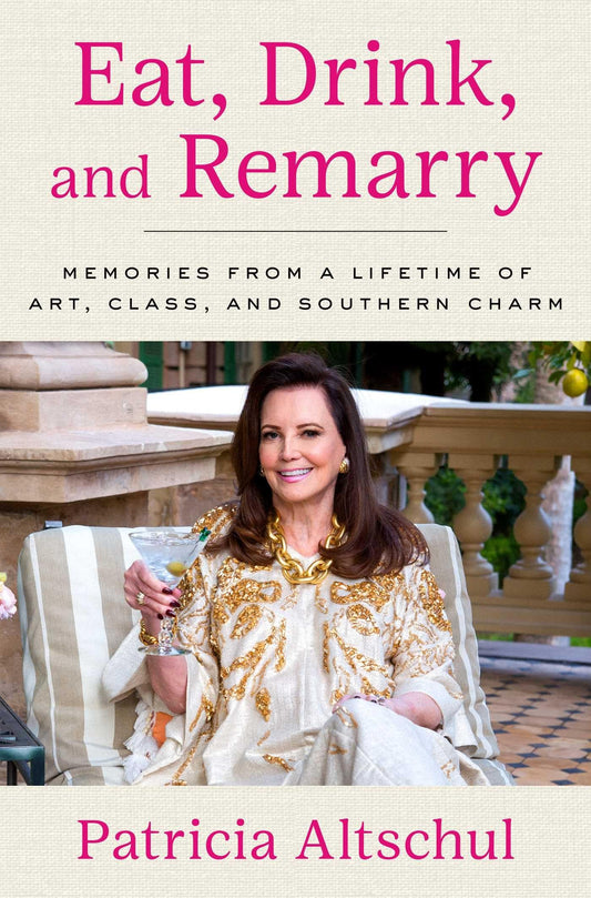 Eat, Drink, and Remarry: Memories from a Lifetime of Art, Class, and Southern Charm