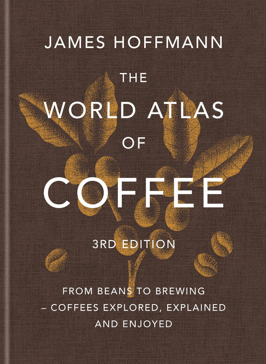 The World Atlas of Coffee 3rd edition: From beans to brewing – coffees explored, explained and enjoyed