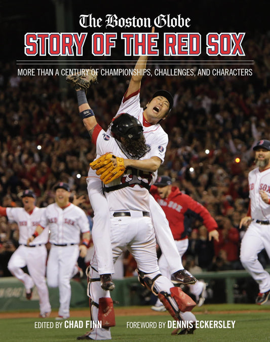 The Boston Globe Story of the Red Sox: More Than a Century of Championships, Challenges, and Characters