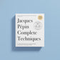 Jacques Pépin Complete Techniques 50th Anniversary Edition: A Culinary Master Class from the Legendary Teacher―Over 600 Techniques, 1,000 Photographs, 160 Recipes