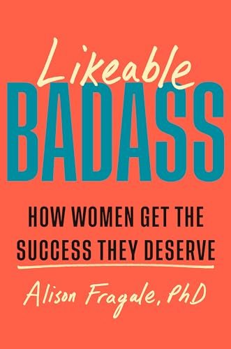 Likeable Badass: How Women Get the Success They Deserve